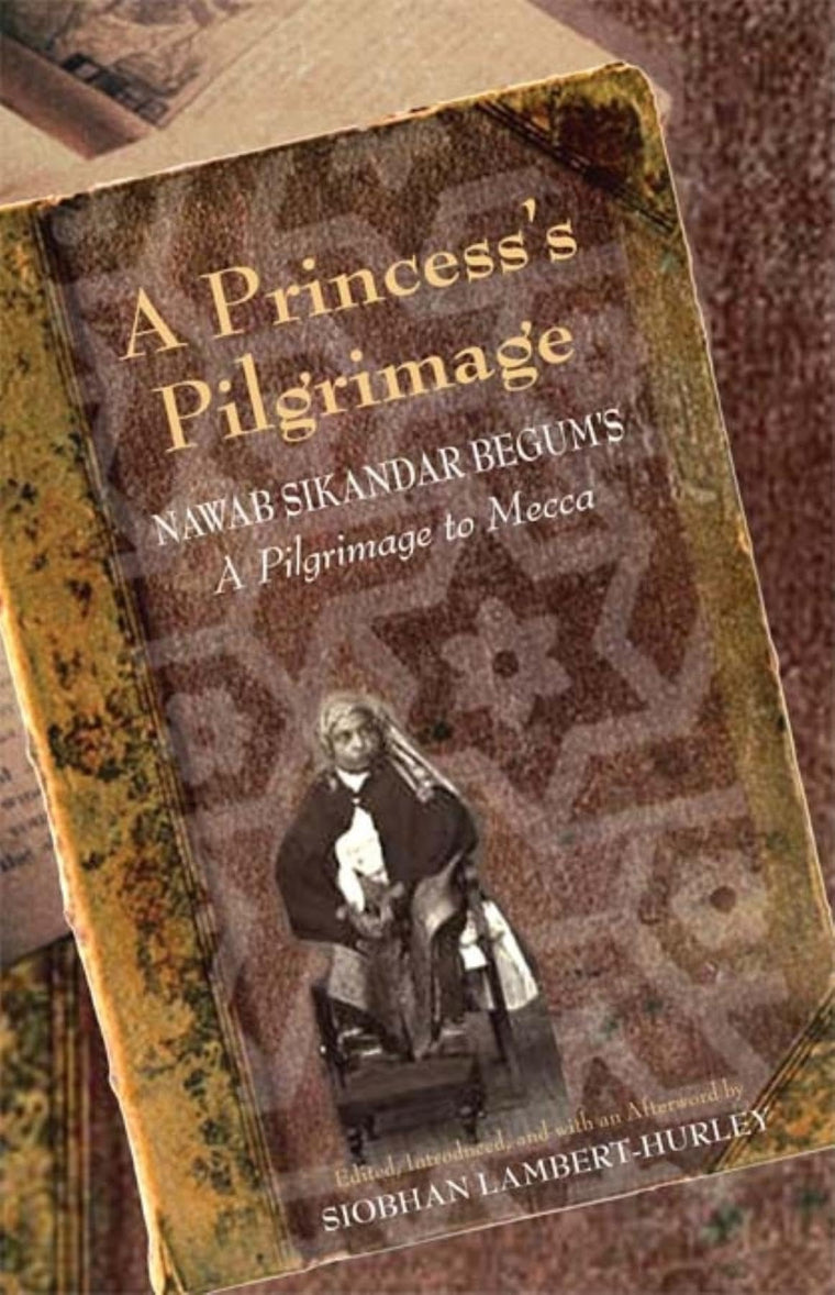 A Princess's Pilgrimage: Nawab Sikandar Begum's A Pilgrimage to Mecca