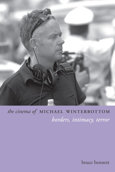 The Cinema of Michael Winterbottom: Borders, Intimacy, Terror (Directors' Cuts)