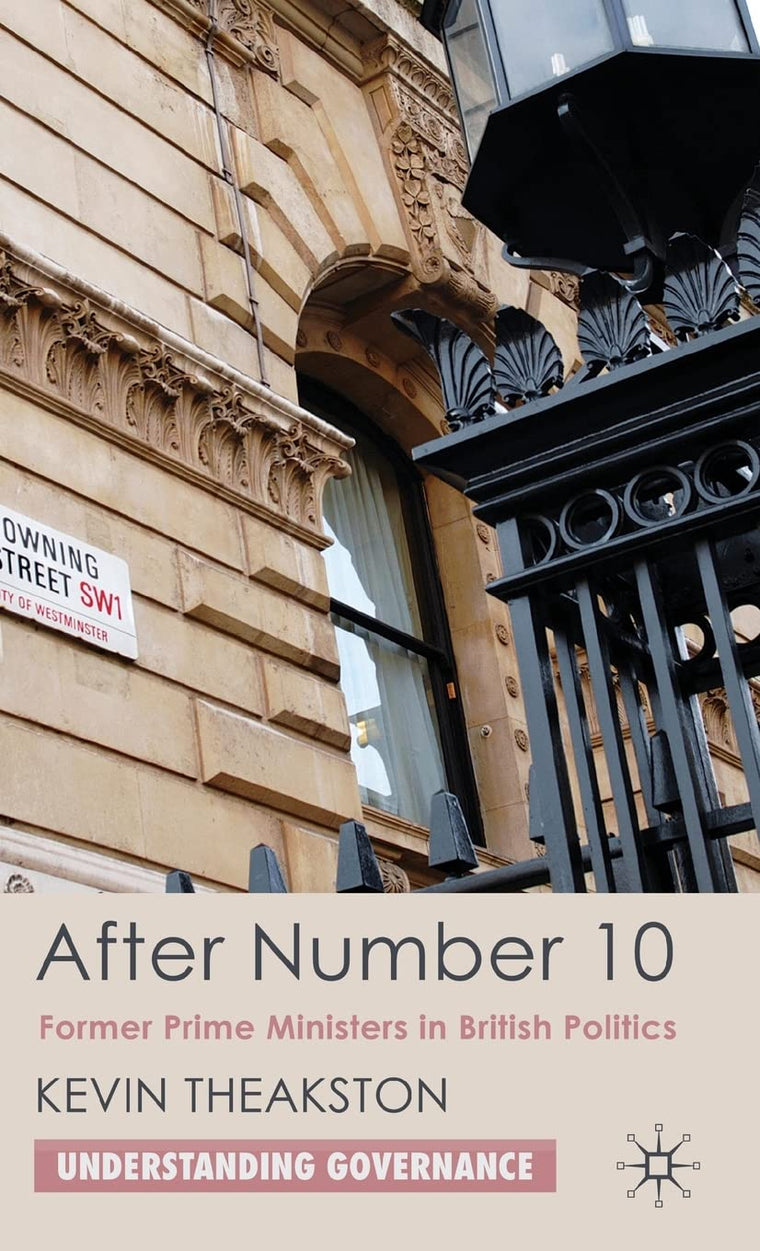 After Number 10: Former Prime Ministers in British Politics (Understanding Governance)
