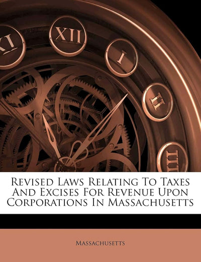 Revised Laws Relating to Taxes and Excises for Revenue Upon Corporations in Massachusetts