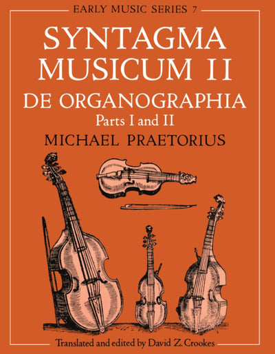 Syntagma Musicum ll: (A New translation from the edition of 1619) De Organographia Part I and II (Oxford Early Music Series) (Vol 2)