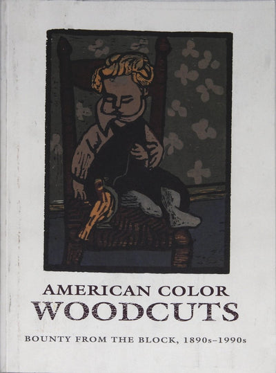 American Color Woodcuts: Bounty from the Block, 1890S-1990s : A Century of Color Woodcuts