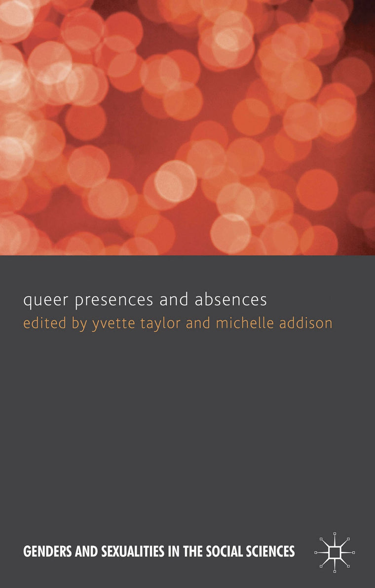 Queer Presences and Absences (Genders and Sexualities in the Social Sciences)