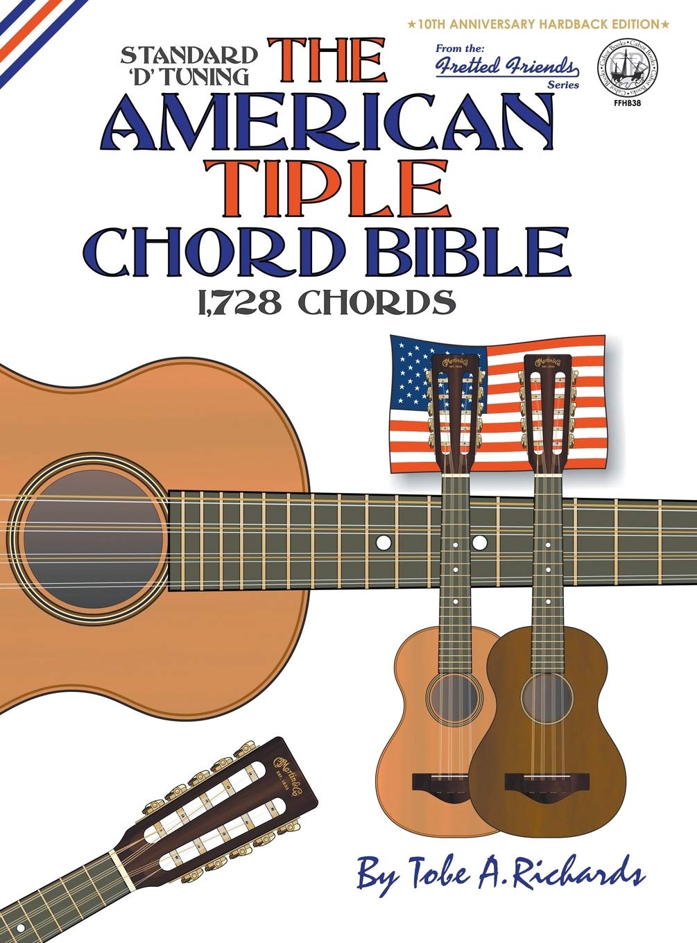 The American Tiple Chord Bible: Standard 'D' Tuning 1,728 Chords (Fretted Friends)