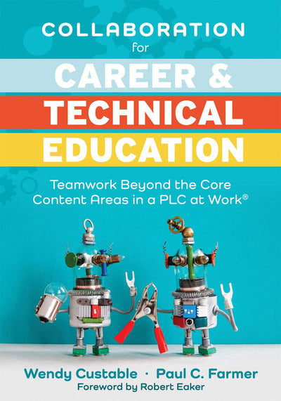 Collaboration for Career and Technical Education: Teamwork Beyond the Core Content Areas in a PLC at Work (A guide for collaborative teaching in career and technical education)