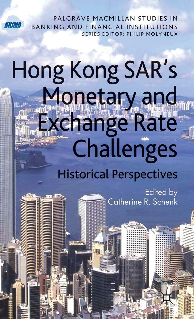 Hong Kong SAR Monetary and Exchange Rate Challenges: Historical Perspectives (Palgrave Macmillan Studies in Banking and Financial Institutions)