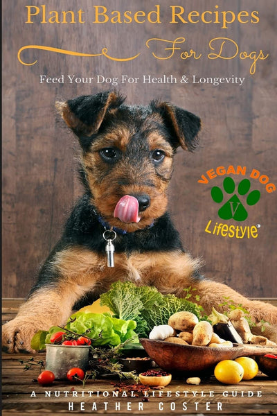 Plant Based Recipes for Dogs  Nutritional Lifestyle Guide: Feed Your Dog for Health & Longevity (Vegan Dog Lifestyle Series)