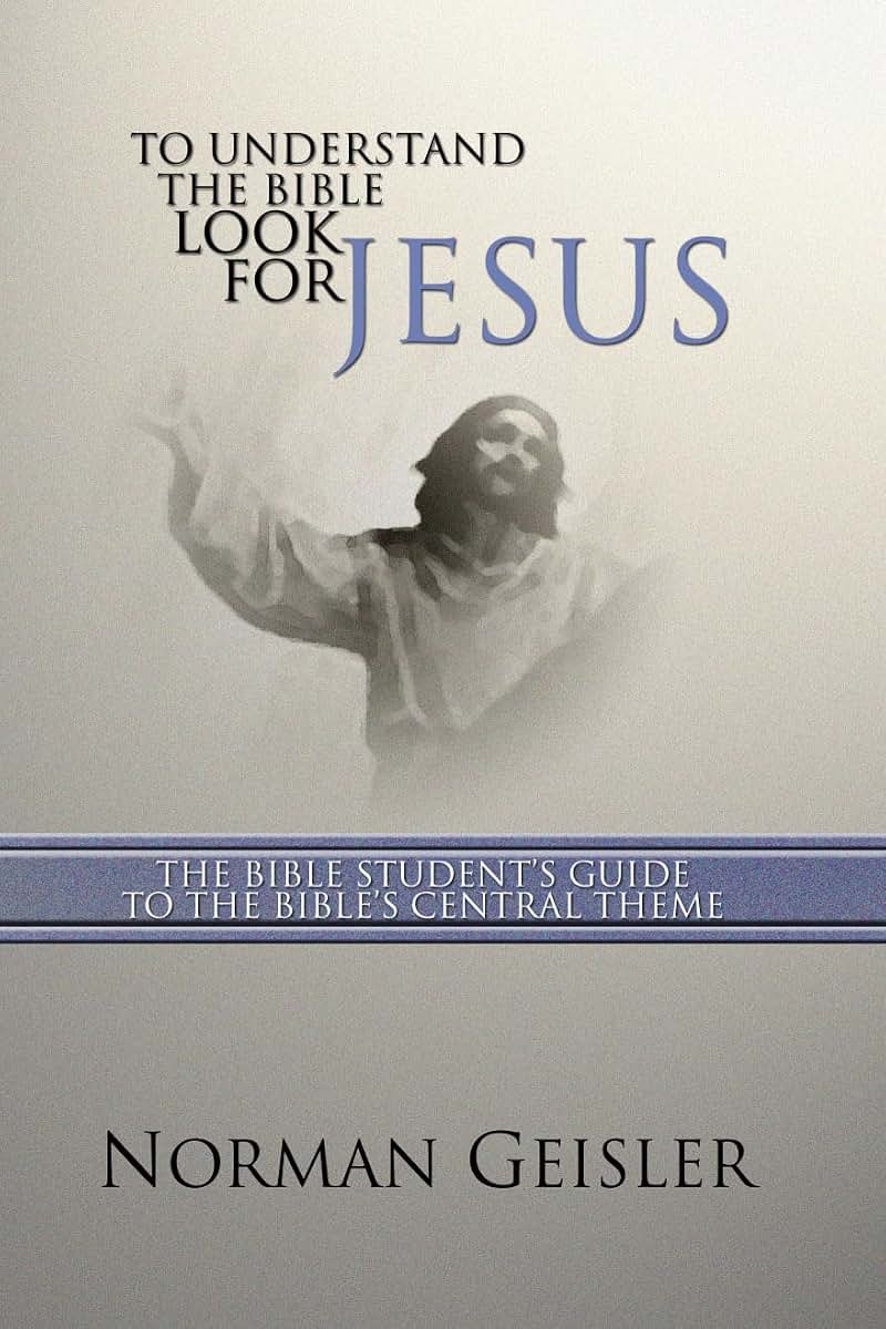 To Understand the Bible Look for Jesus: The Bible Student's Guide to the Bible's Central Theme
