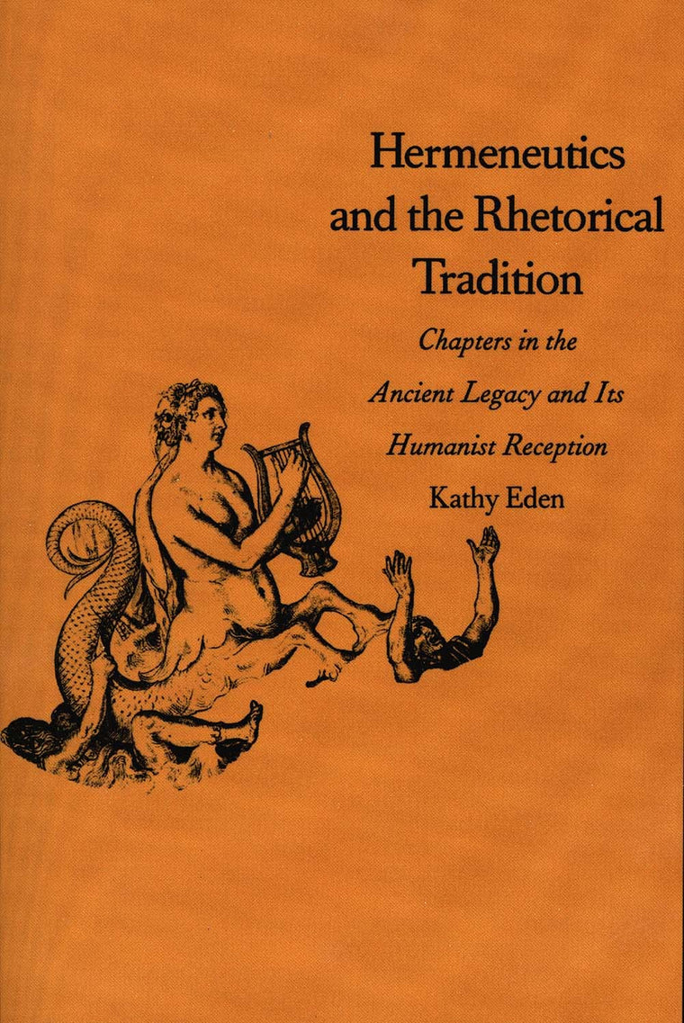 Hermeneutics and the Rhetorical Tradition: Chapters in the Ancient Legacy and Its Humanist Reception (Yale Studies in Hermeneutics)