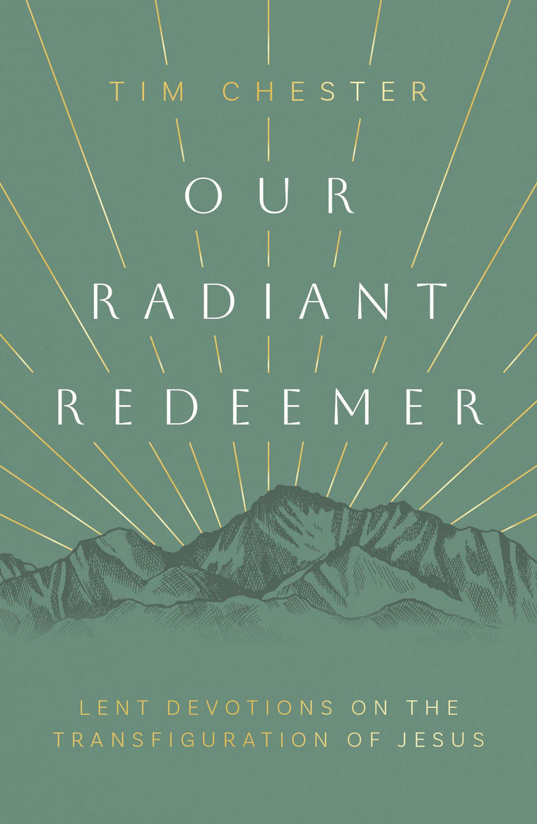 Our Radiant Redeemer: Lent Devotions on the Transfiguration of Jesus (Lenten devotional for daily quiet time with God.)