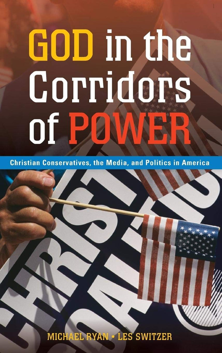 God in the Corridors of Power: Christian Conservatives, the Media, and Politics in America