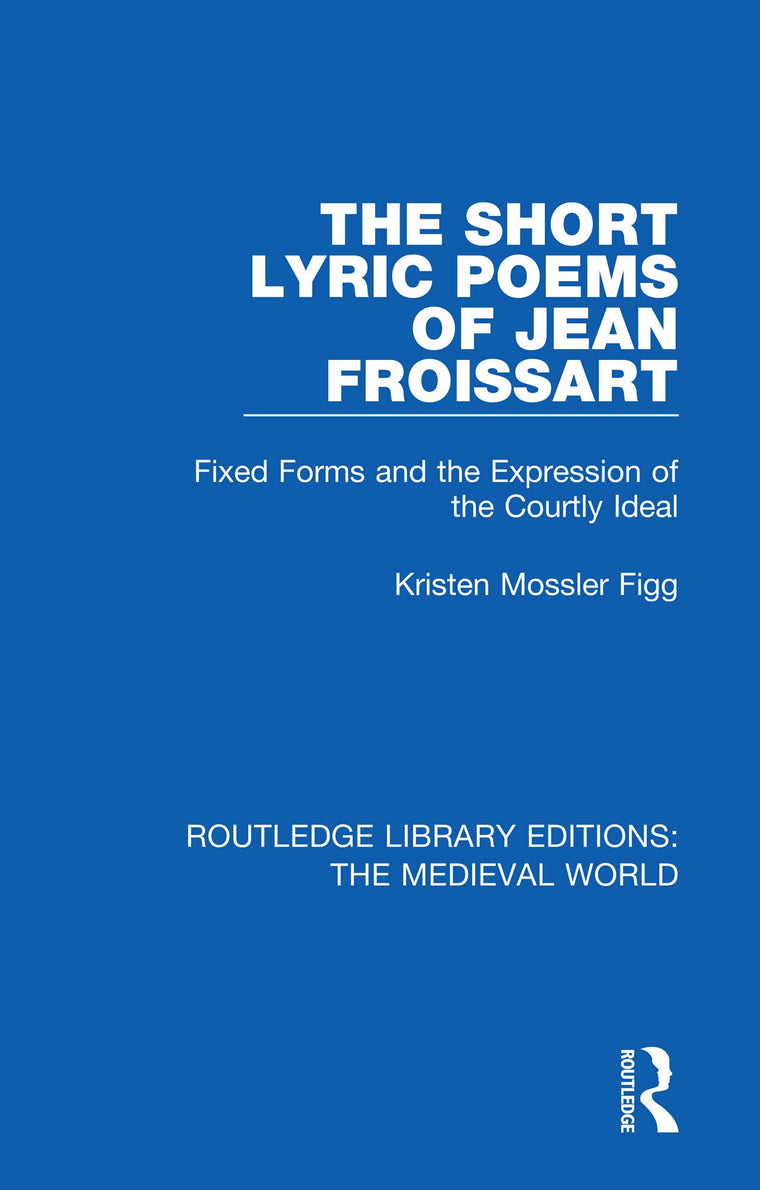 The Short Lyric Poems of Jean Froissart (Routledge Library Editions: The Medieval World)
