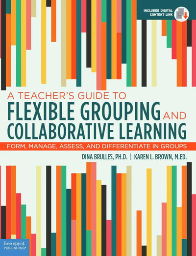 A Teacher's Guide to Flexible Grouping and Collaborative Learning: Form, Manage, Assess, and Differentiate in Groups (Free Spirit Professional)