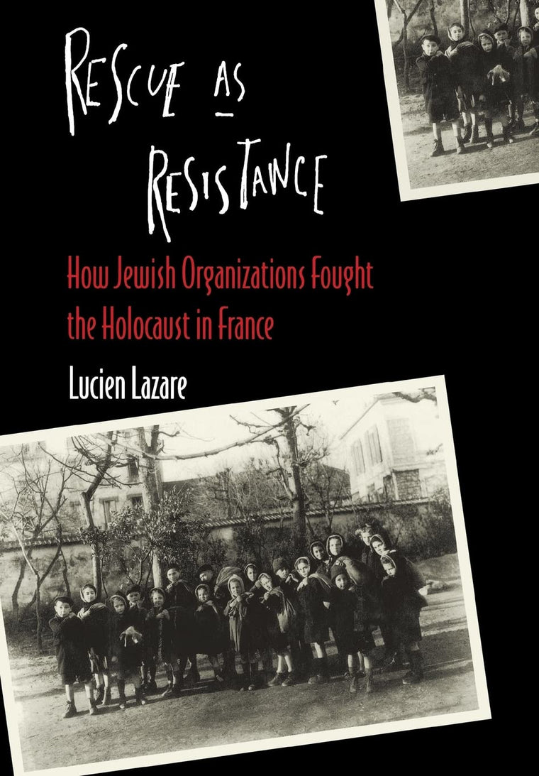 Rescue as Resistance: How Jewish Organization Fought the Holocaust in France