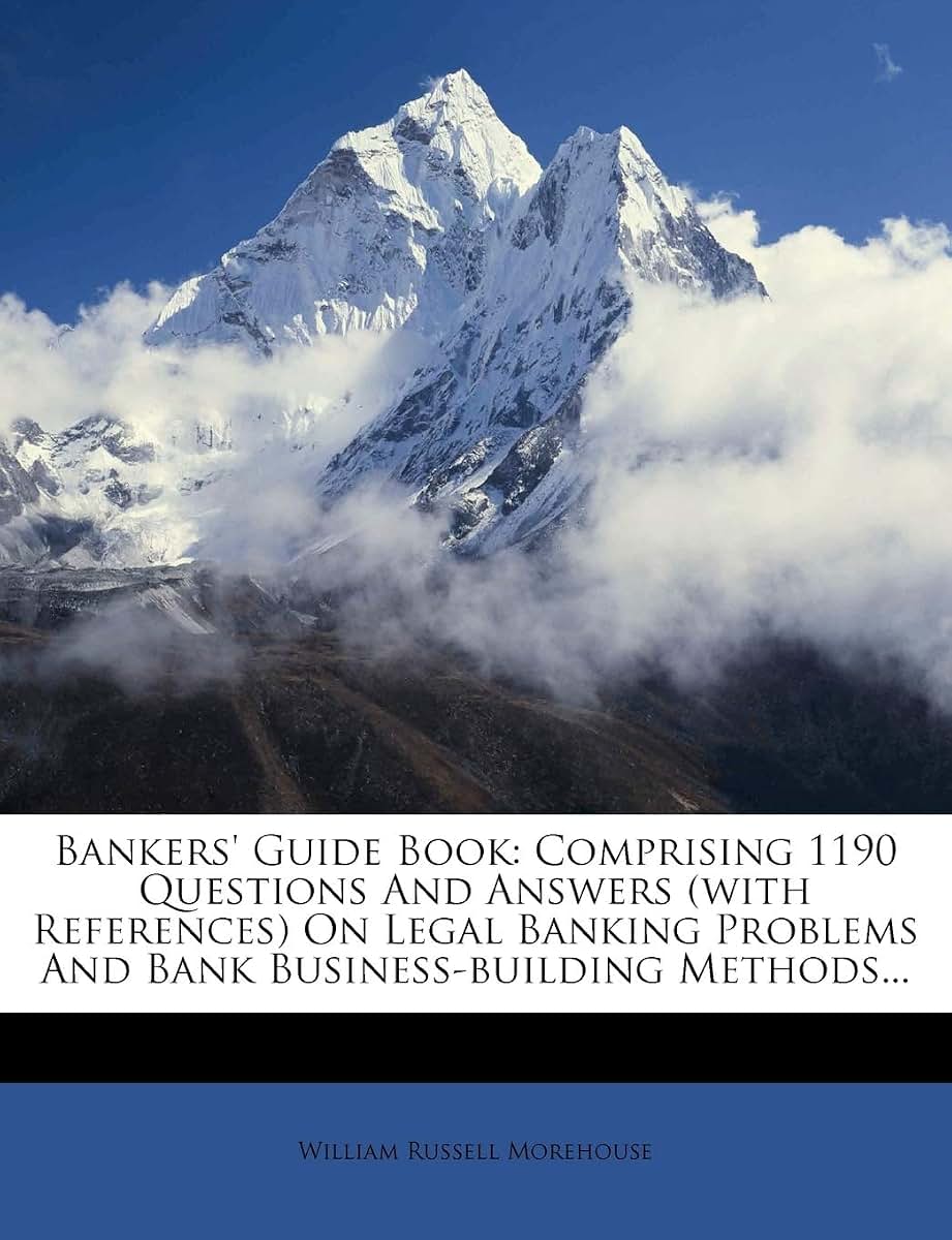 Bankers' Guide Book: Comprising 1190 Questions and Answers (with References) on Legal Banking Problems and Bank Business-Building Methods...