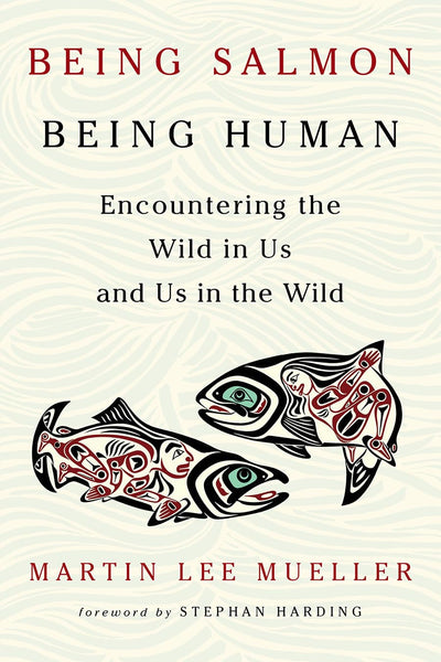 Being Salmon, Being Human: Encountering the Wild in Us and Us in the Wild