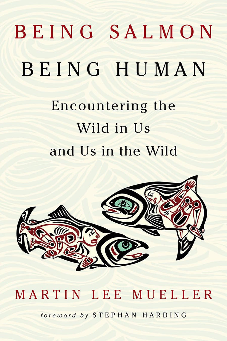 Being Salmon, Being Human: Encountering the Wild in Us and Us in the Wild