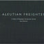 Aleutian Freighter: A History of Shipping in the Aleutian Islands