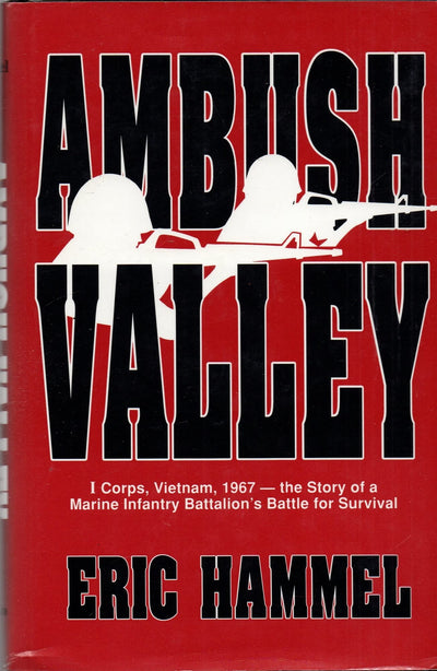 Ambush Valley: I Corps, Vietnam, 1967, the Story of a Marine Infantry Battalion's Battle for Survival