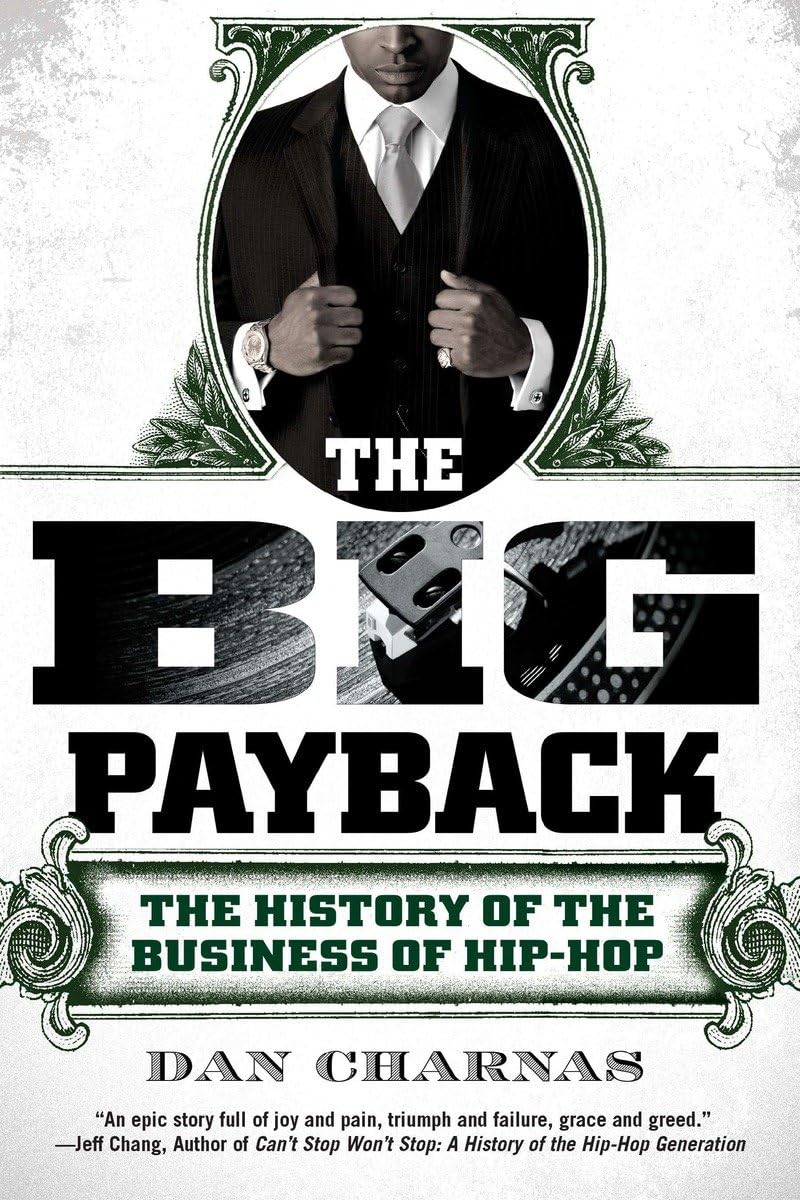 The Big Payback: The History of the Business of Hip-Hop by C