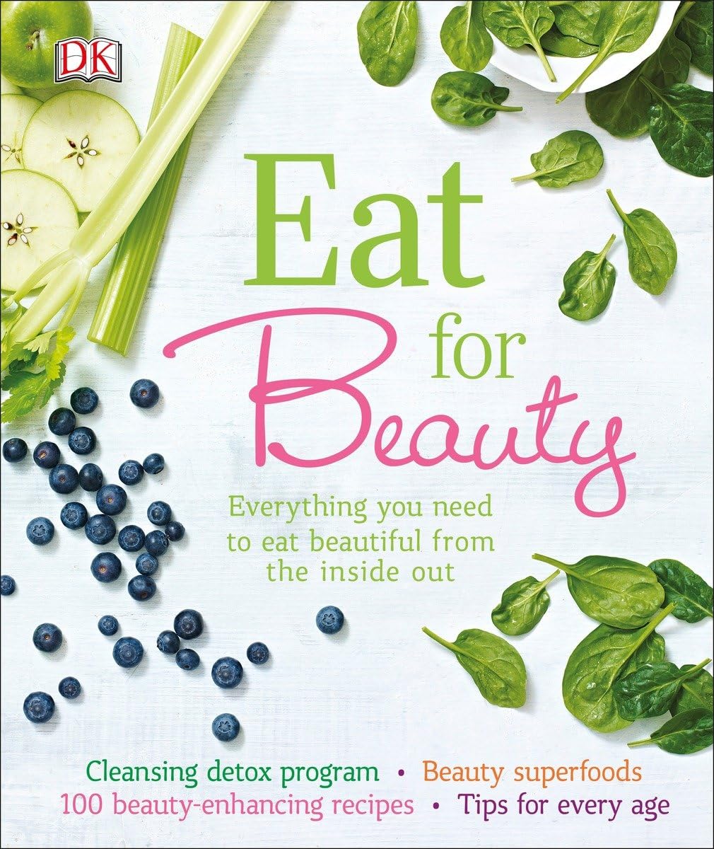 Eat for Beauty: Everything You Need to Eat Beautiful from the Inside Out