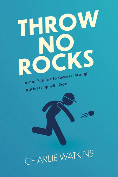 Throw No Rocks: A Man's Guide to Success Through Partnership with God