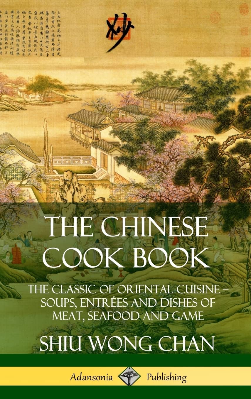 The Chinese Cook Book: The Classic of Oriental Cuisine; Soups, Entrées and Dishes of Meat, Seafood and Game (Hardcover)