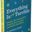 Everything Isn't Terrible: Conquer Your Insecurities, Interrupt Your Anxiety, and Finally Calm Down