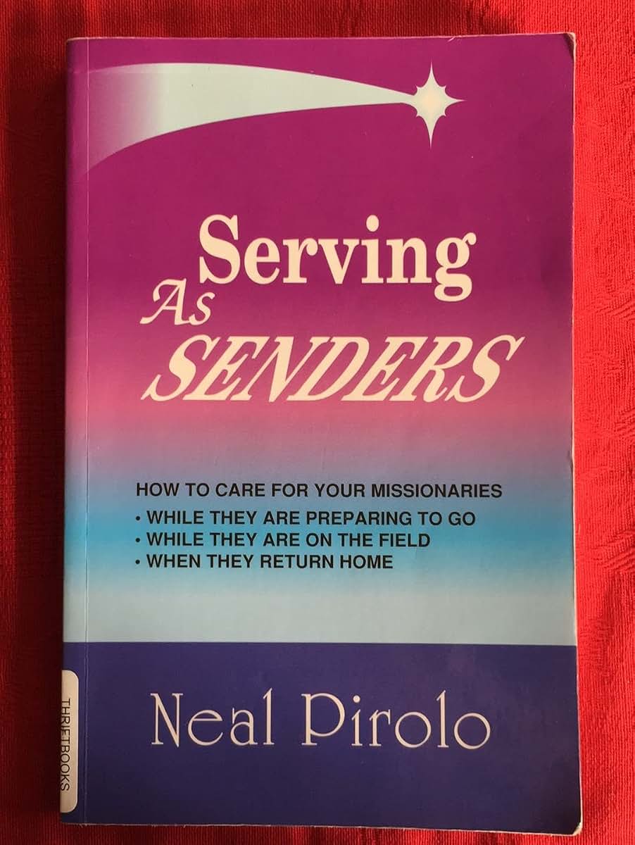 Serving As Senders: How to Care for Your Missionaries While They Are Preparing to Go, While They Are on the Field, When They Return Home