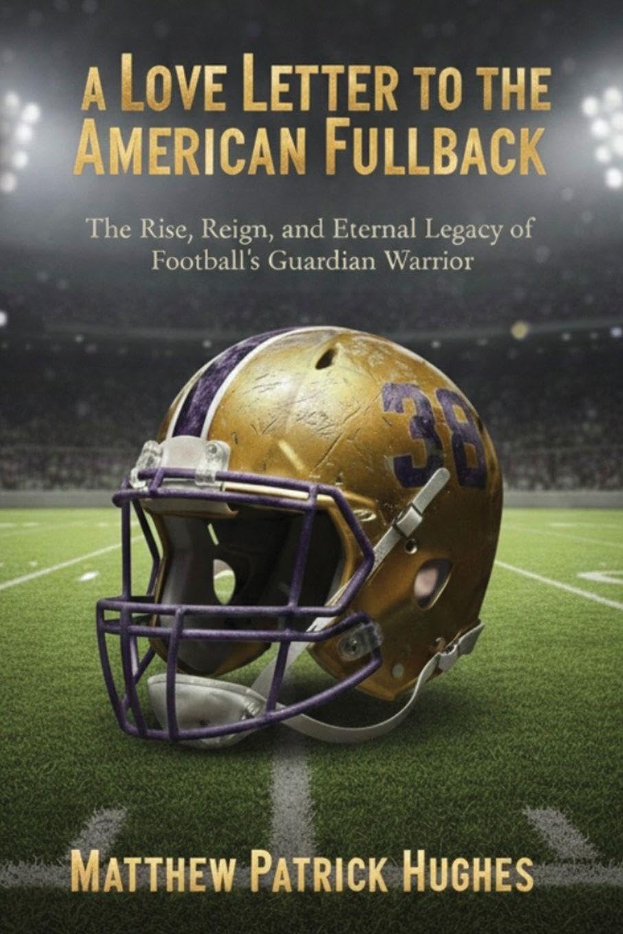 A Love Letter to the American Fullback: The Rise, Reign, and Eternal Legacy of Football's Guardian Warrior