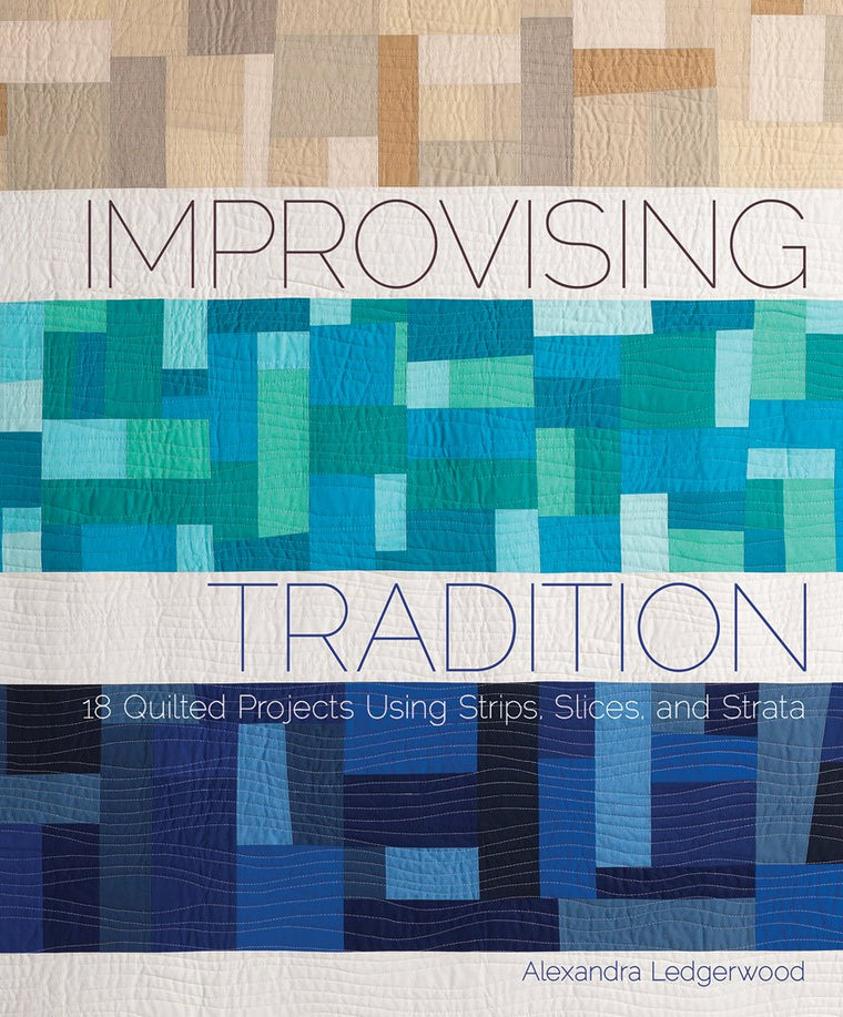 Improvising Tradition: 18 Quilted Projects Using Strips, Sli