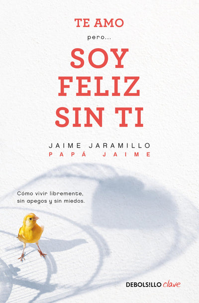 Te amopero soy feliz sin ti. Como vivir libremente sin apegos y sin miedos / I Love YouBut I'm Happy Without You (Spanish Edition)
