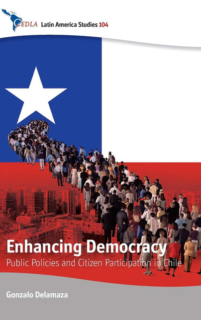 Enhancing Democracy: Public Policies and Citizen Participation in Chile (CEDLA Latin America Studies, 104)