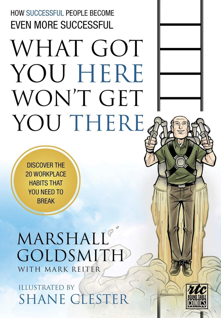 What Got You Here Won't Get You There: A Round Table Comic: How Successful People Become Even More Successful
