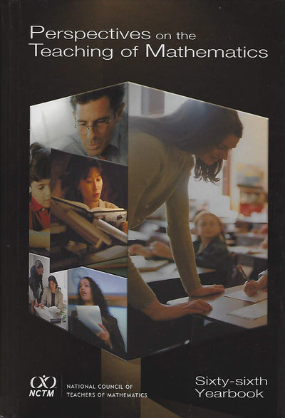 Perspectives on the Teaching of Mathematics: Sixty-Sixth Yearbook (National Council of Teachers of Mathematics Yearbook)