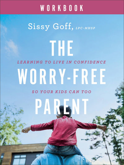 The Worry-Free Parent Workbook: Learning to Live in Confidence So Your Kids Can Too  Parenting Girls & Boys  Guide to Live Free from Anxiety and Improve Mental Health