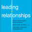 Leading Relationships: Build Meaningful Connections, Eliminate Conflict, and Radically Improve Engagement
