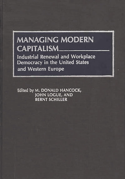 Managing Modern Capitalism: Industrial Renewal and Workplace Democracy in the United States and Western Europe (Contributions in Economics and Economic History)