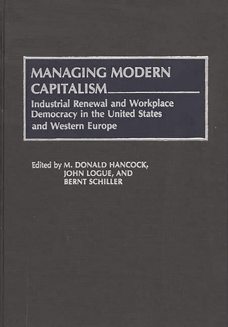 Managing Modern Capitalism: Industrial Renewal and Workplace Democracy in the United States and Western Europe (Contributions in Economics and Economic History)