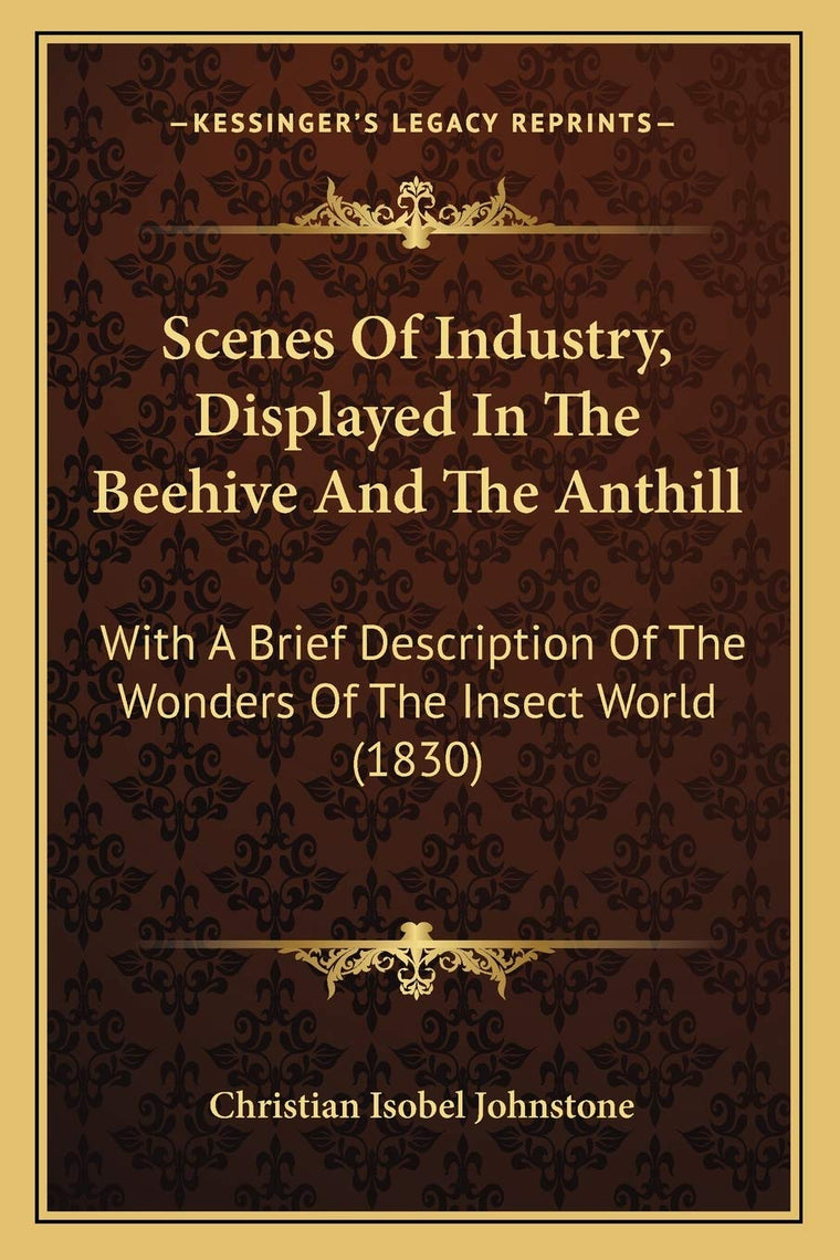 Scenes Of Industry, Displayed In The Beehive And The Anthill: With A Brief Description Of The Wonders Of The Insect World (1830)