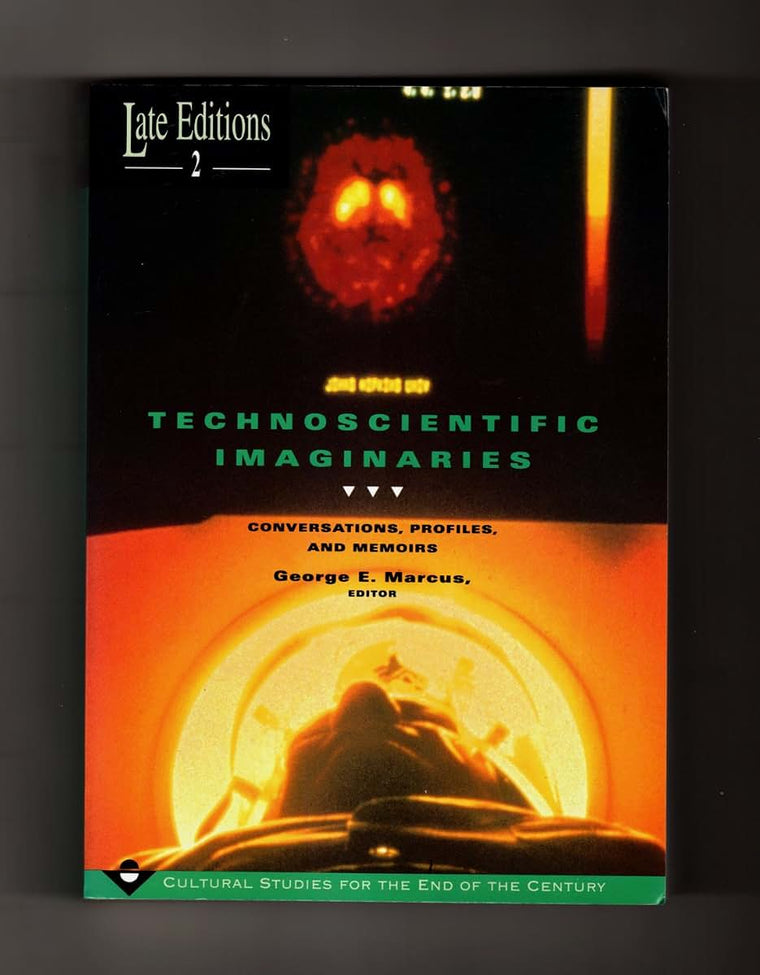 Technoscientific Imaginaries: Conversations, Profiles, and Memoirs (Volume 2) (Late Editions: Cultural Studies for the End of the Century)