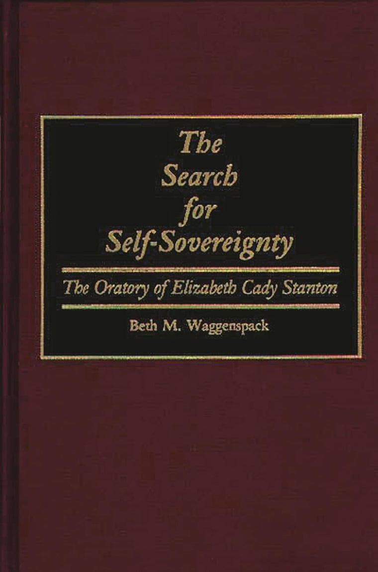 The Search for Self-Sovereignty: The Oratory of Elizabeth Cady Stanton (Great American Orators)