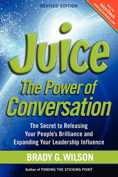 Juice: The Power of Conversation -- The Secret to Releasing Your People's Brilliance and Expanding Your Leadership Influence