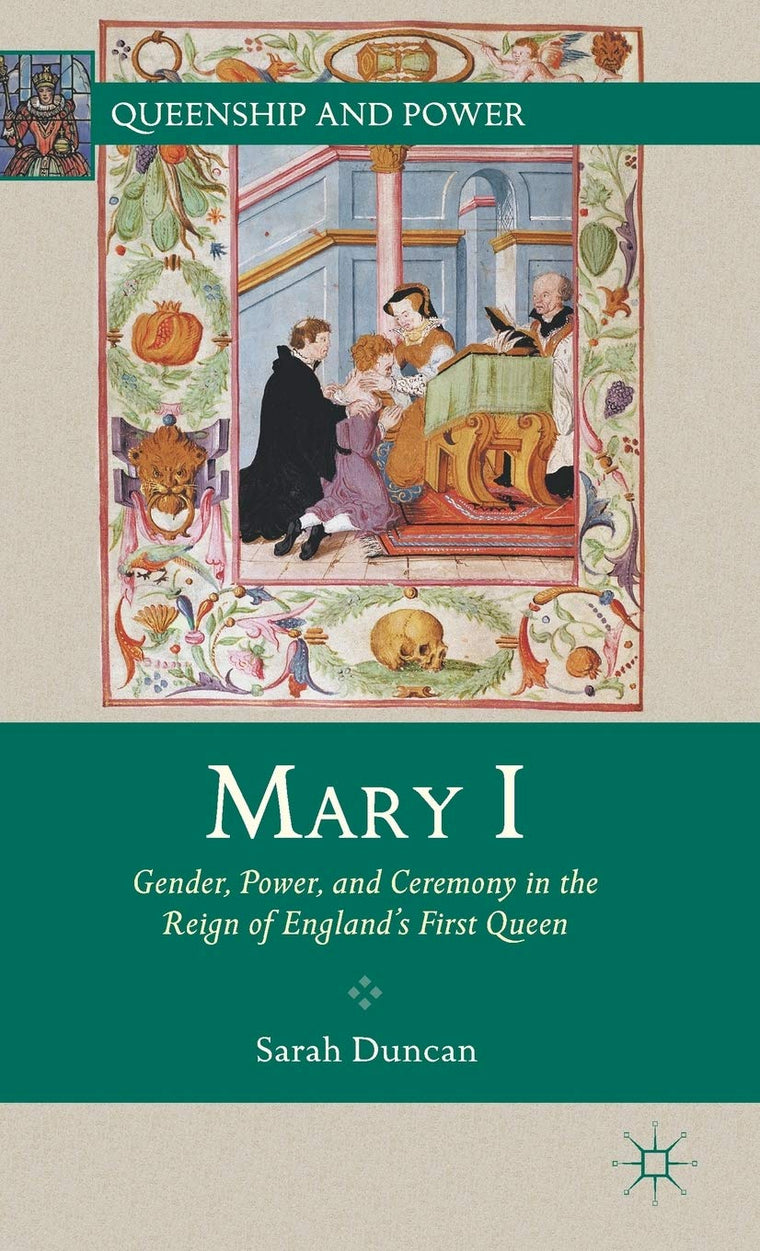 Mary I: Gender, Power, and Ceremony in the Reign of Englands First Queen (Queenship and Power)
