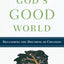 God's Good World: Reclaiming the Doctrine of Creation