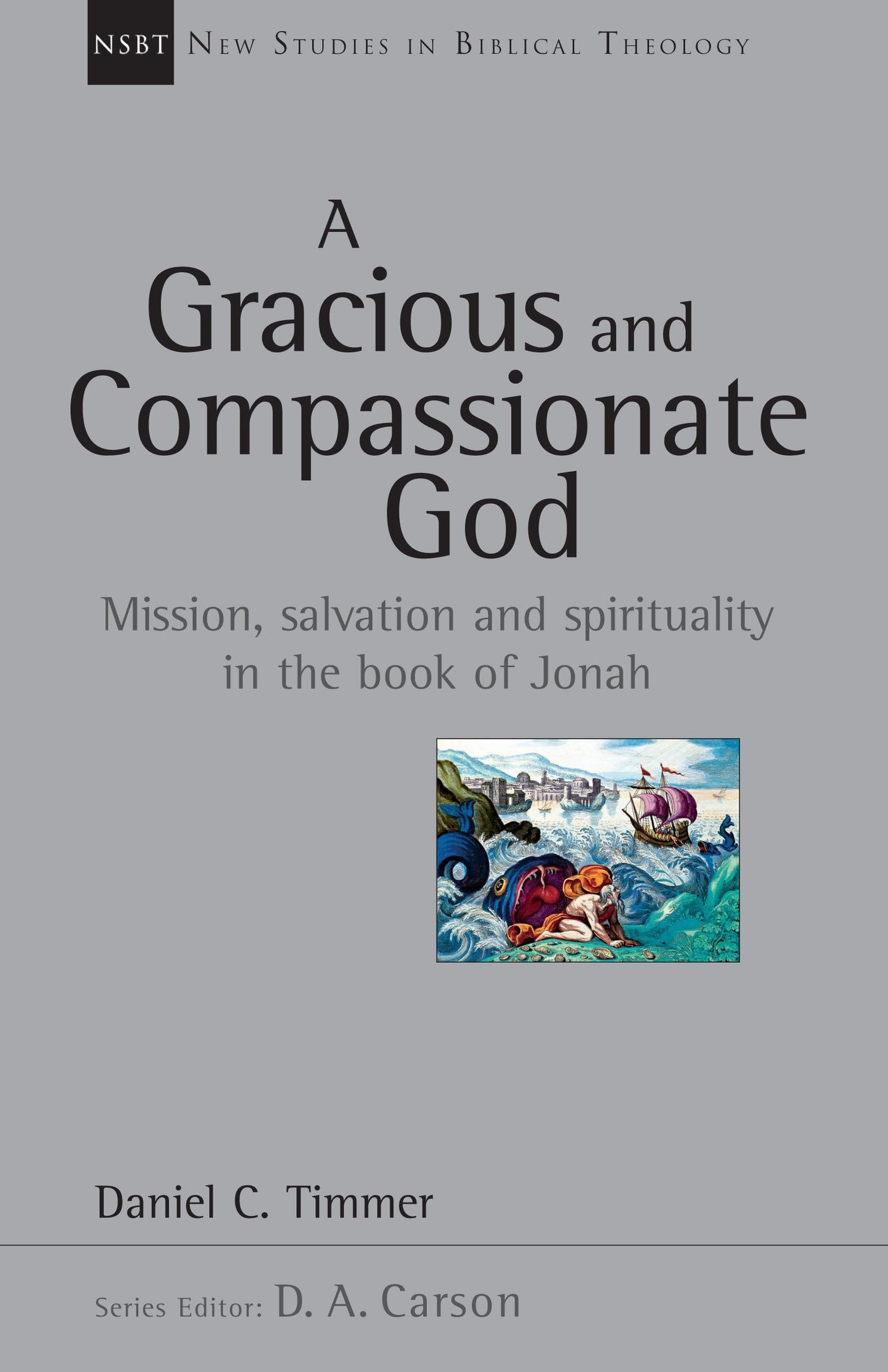A Gracious and Compassionate God: Mission, Salvation and Spirituality in the Book of Jonah (Volume 26) (New Studies in Biblical Theology)