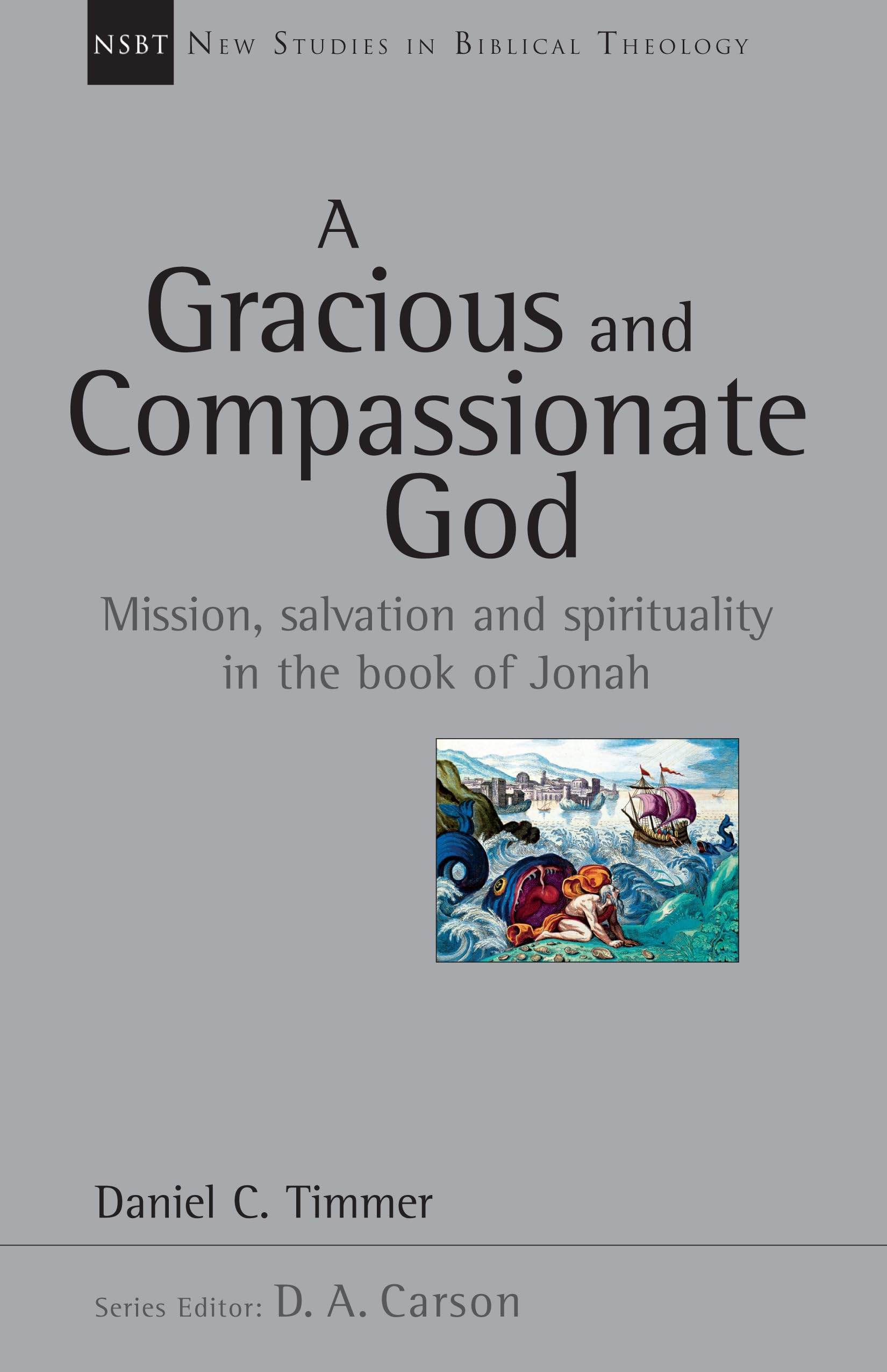 A Gracious and Compassionate God: Mission, Salvation and Spirituality in the Book of Jonah (Volume 26) (New Studies in Biblical Theology)