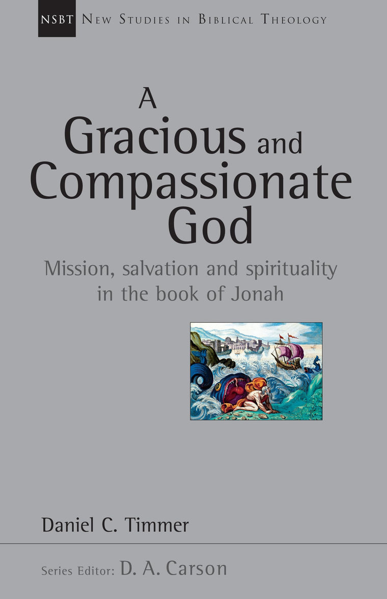 A Gracious and Compassionate God: Mission, Salvation and Spirituality in the Book of Jonah (Volume 26) (New Studies in Biblical Theology)