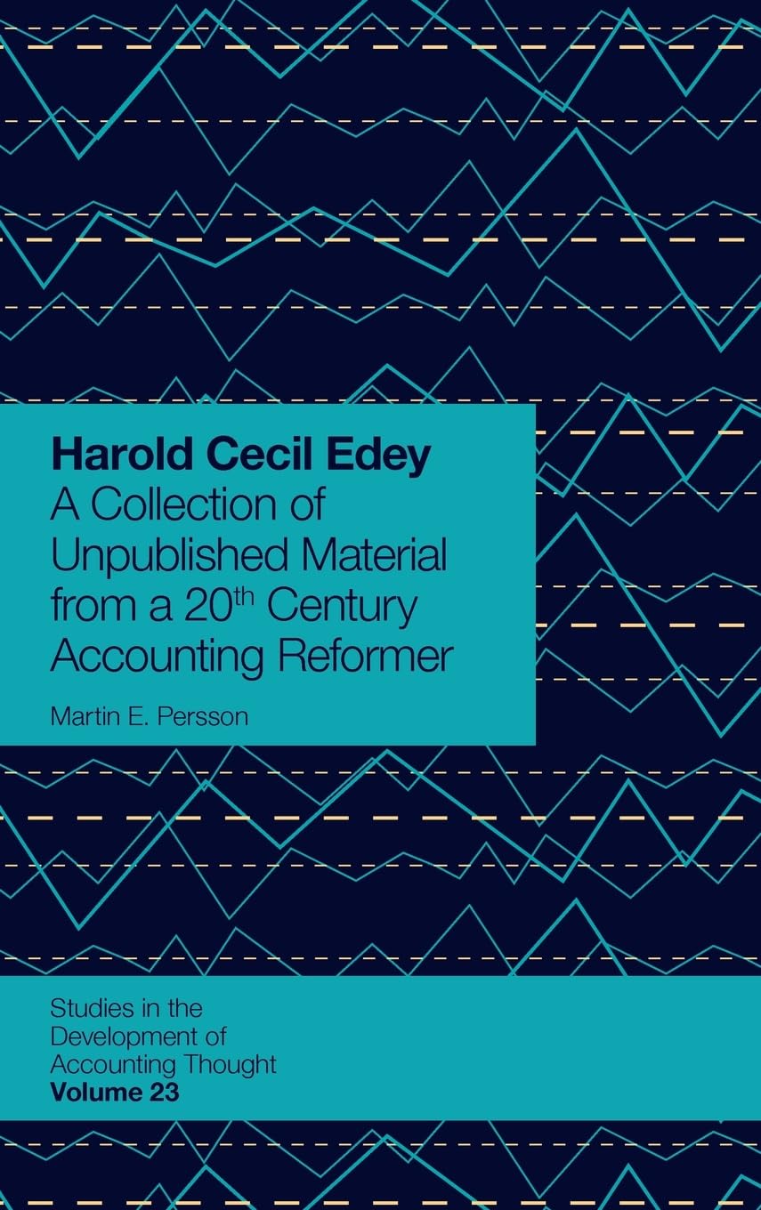 Harold Cecil Edey: A Collection of Unpublished Material from a 20th Century Accounting Reformer (Studies in the Development of Accounting Thought, 23)