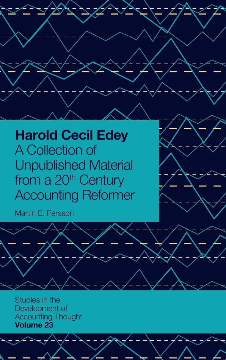 Harold Cecil Edey: A Collection of Unpublished Material from a 20th Century Accounting Reformer (Studies in the Development of Accounting Thought, 23)